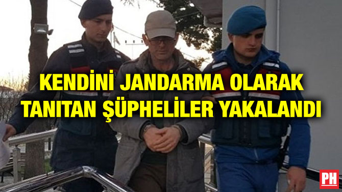 KENDİNİ JANDARMA OLARAK TANITAN ŞÜPHELİLER YAKALANDI