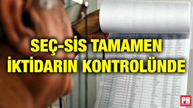 SEÇ-SİS TAMAMEN İKTİDARIN KONTROLÜNDE