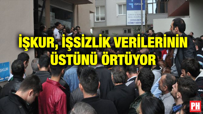 İŞKUR, İŞSİZLİK VERİLERİNİN ÜSTÜNÜ ÖRTÜYOR