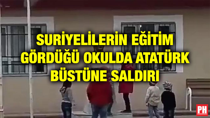SURİYELİLERİN EĞİTİM GÖRDÜĞÜ OKULDA ATATÜRK BÜSTÜNE SALDIRI