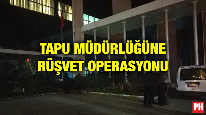 TAPU MÜDÜRLÜĞÜNE RÜŞVET OPERASYONU