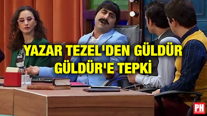 YAZAR TEZEL’DEN GÜLDÜR GÜLDÜR’E TEPKİ