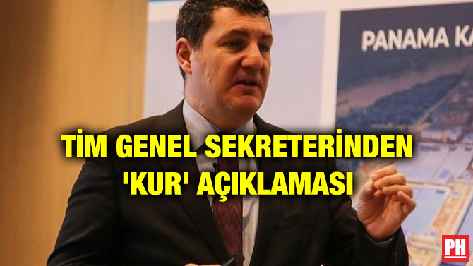 TİM GENEL SEKRETERİNDEN ‘KUR’ AÇIKLAMASI