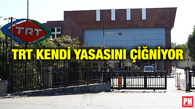 TRT KENDİ YASASINI ÇİĞNİYOR