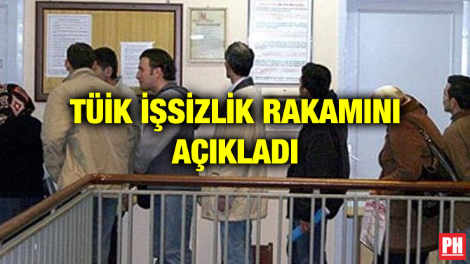 TÜİK İŞSİZLİK RAKAMINI AÇIKLADI