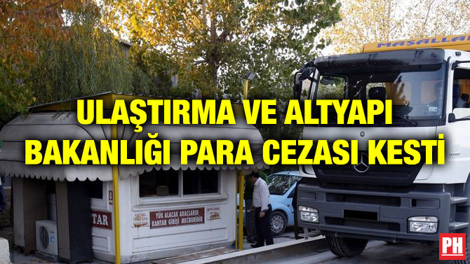 ULAŞTIRMA VE ALTYAPI BAKANLIĞI PARA CEZASI KESTİ