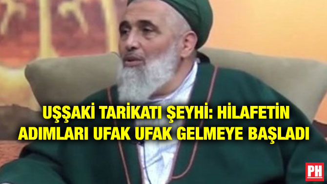 UŞŞAKİ TARİKATI ŞEYHİ: HİLAFETİN ADIMLARI UFAK UFAK GELMEYE BAŞLADI
