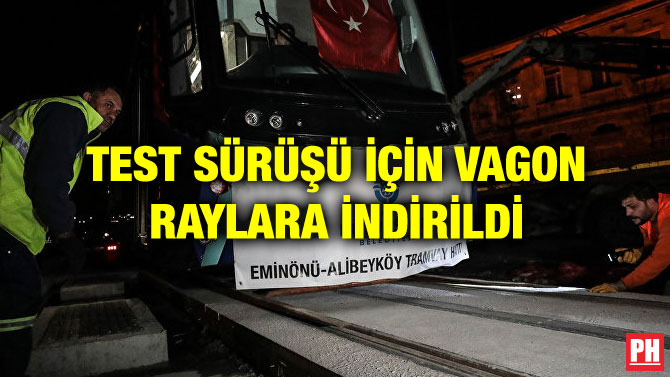 TEST SÜRÜŞÜ İÇİN VAGON RAYLARA İNDİRİLDİ