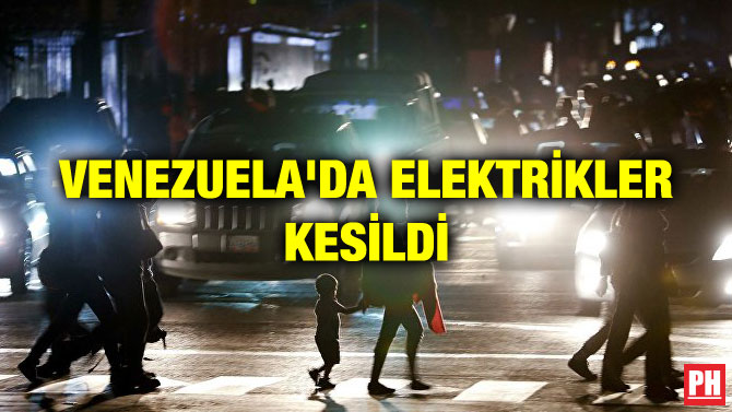 VENEZUELA’DA ELEKTRİKLER KESİLDİ