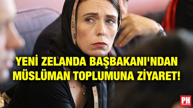 YENİ ZELANDA BAŞBAKANI’NDAN MÜSLÜMAN TOPLUMUNA ZİYARET!