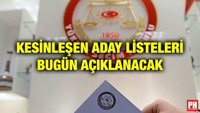 KESİNLEŞEN ADAY LİSTELERİ BUGÜN AÇIKLANACAK