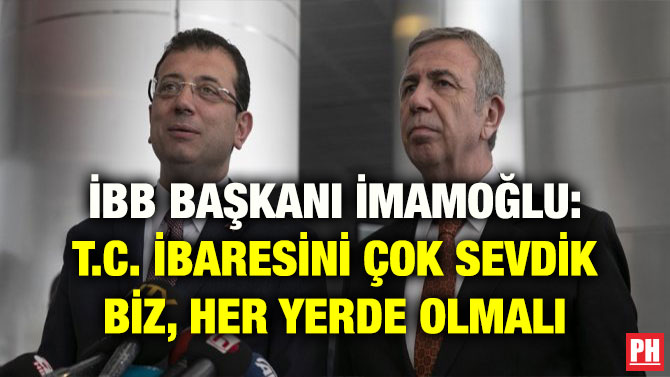 İBB BAŞKANI İMAMOĞLU: T.C. İBARESİNİ ÇOK SEVDİK BİZ, HER YERDE OLMALI