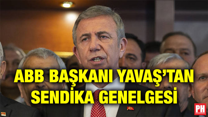 ABB BAŞKANI YAVAŞ’TAN SENDİKA GENELGESİ