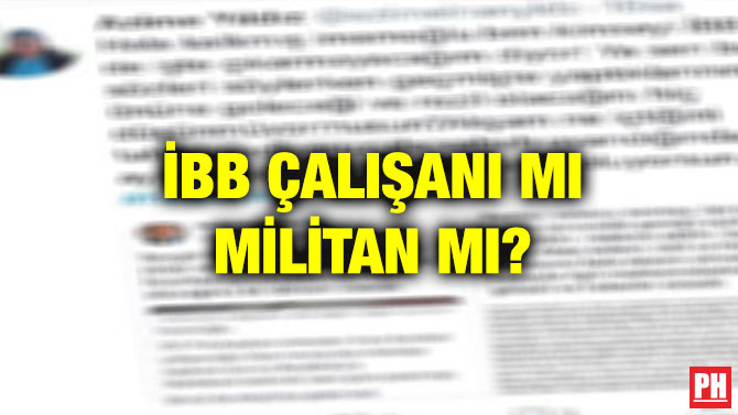 İBB ÇALIŞANI MI MİLİTAN MI?