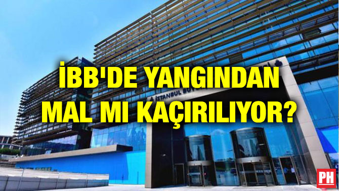 İBB’DE YANGINDAN MAL MI KAÇIRILIYOR?
