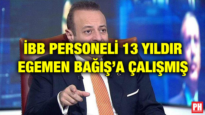 İBB PERSONELİ 13 YILDIR EGEMEN BAĞIŞ’A ÇALIŞMIŞ