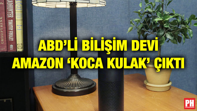 ABD’Lİ BİLİŞİM DEVİ AMAZON ‘KOCA KULAK’ ÇIKTI