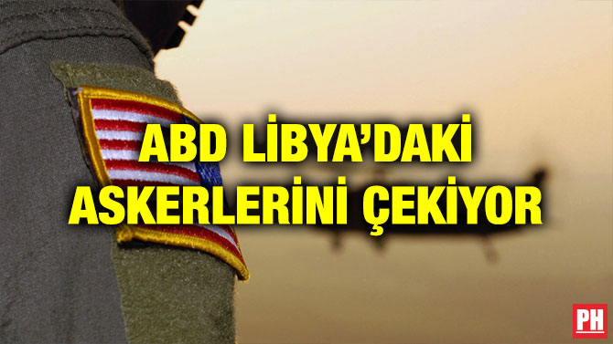 ABD LİBYA’DAKİ ASKERLERİNİ ÇEKİYOR