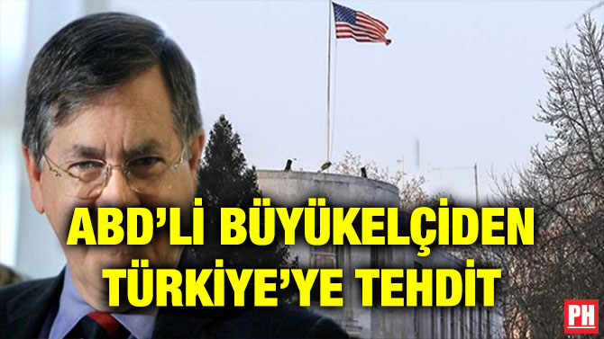 ABD’Lİ BÜYÜKELÇİDEN TÜRKİYE’YE TEHDİT