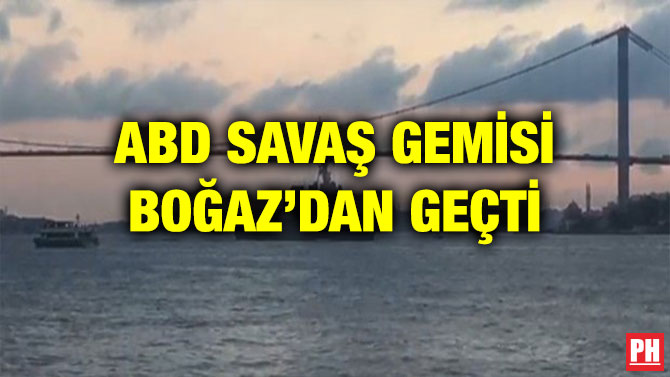 ABD SAVAŞ GEMİSİ BOĞAZ’DAN GEÇTİ