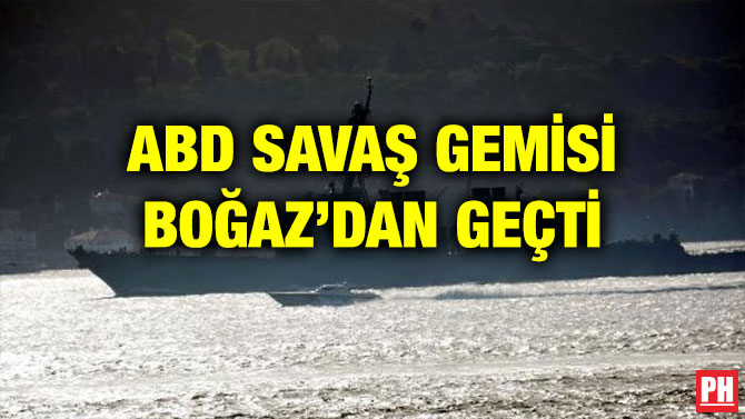ABD SAVAŞ GEMİSİ BOĞAZ’DAN GEÇTİ