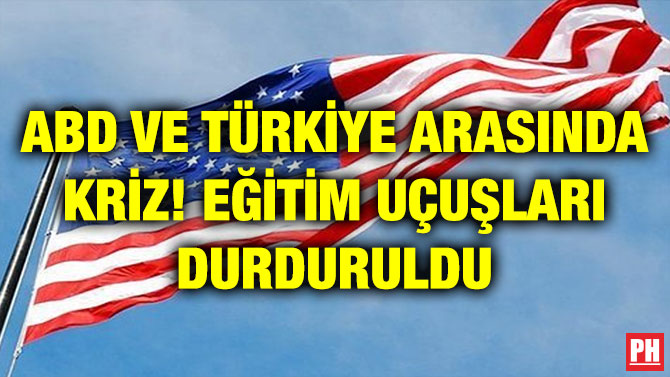 ABD VE TÜRKİYE ARASINDA KRİZ! EĞİTİM UÇUŞLARI DURDURULDU