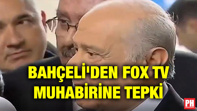 BAHÇELİ’DEN FOX TV MUHABİRİNE TEPKİ