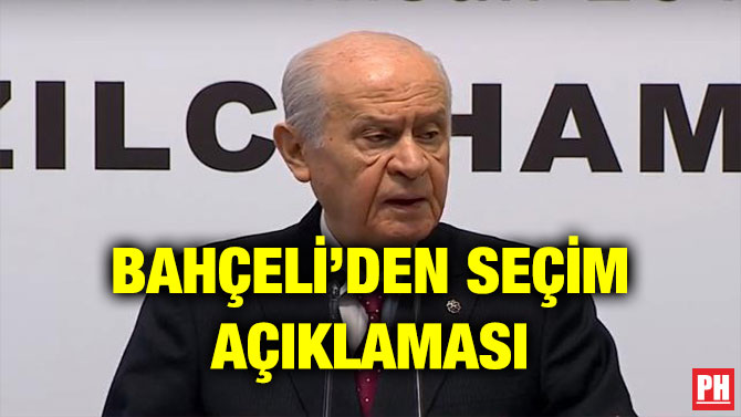 BAHÇELİ’DEN SEÇİM AÇIKLAMASI