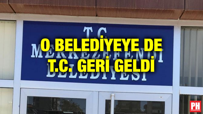 O BELEDİYEYE DE T.C. GERİ GELDİ