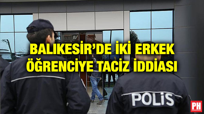 BALIKESİR’DE İKİ ERKEK ÖĞRENCİYE TACİZ İDDİASI