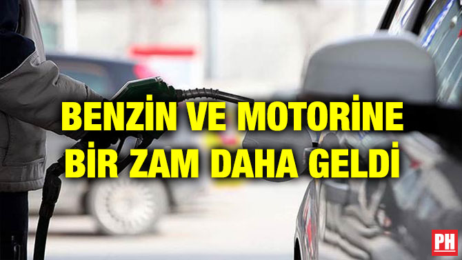 BENZİN VE MOTORİNE BİR ZAM DAHA GELDİ