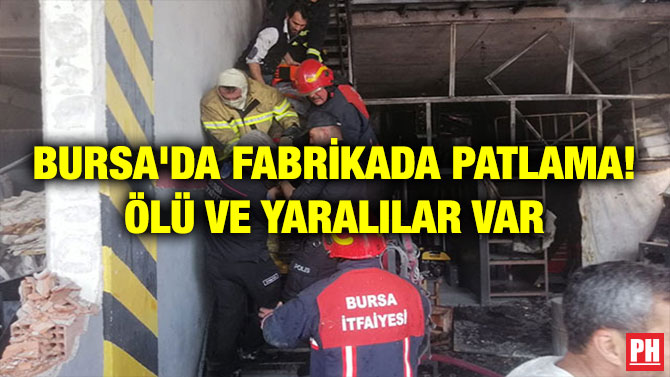 BURSA’DA FABRİKADA PATLAMA! ÖLÜ VE YARALILAR VAR