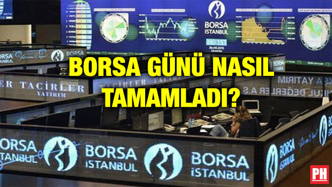 BORSA GÜNÜ NASIL TAMAMLADI?