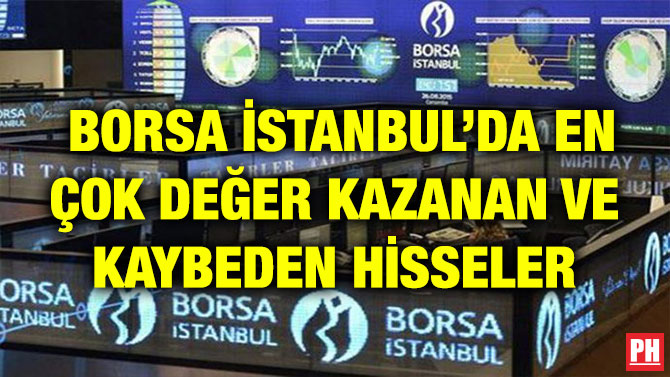 BORSA İSTANBUL’DA EN ÇOK DEĞER KAZANAN VE KAYBEDEN HİSSELER