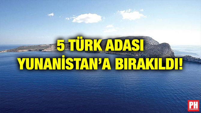 5 TÜRK ADASI YUNANİSTAN’A BIRAKILDI!