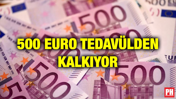 500 EURO TEDAVÜLDEN KALKIYOR