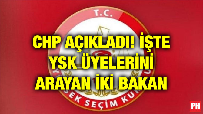 CHP AÇIKLADI! İŞTE YSK ÜYELERİNİ ARAYAN İKİ BAKAN