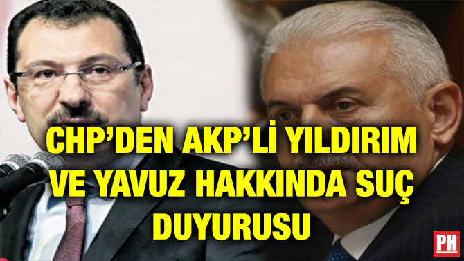 CHP’DEN AKP’Lİ YILDIRIM VE YAVUZ HAKKINDA SUÇ DUYURUSU