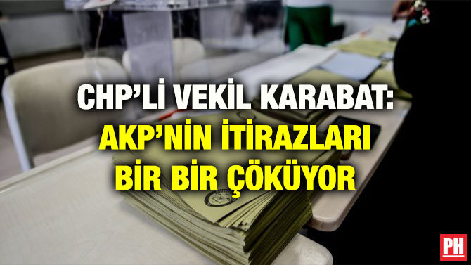 CHP’Lİ VEKİL KARABAT: AKP’NİN İTİRAZLARI BİR BİR ÇÖKÜYOR