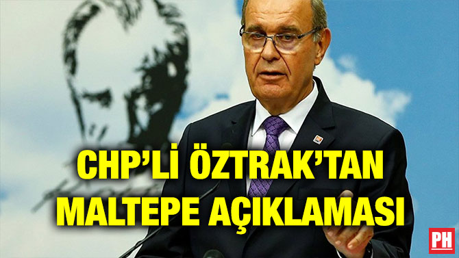 CHP’Lİ ÖZTRAK’TAN MALTEPE AÇIKLAMASI