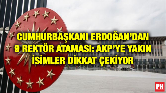 CUMHURBAŞKANI ERDOĞAN’DAN 9 REKTÖR ATAMASI: AKP’YE YAKIN İSİMLER DİKKAT ÇEKİYOR