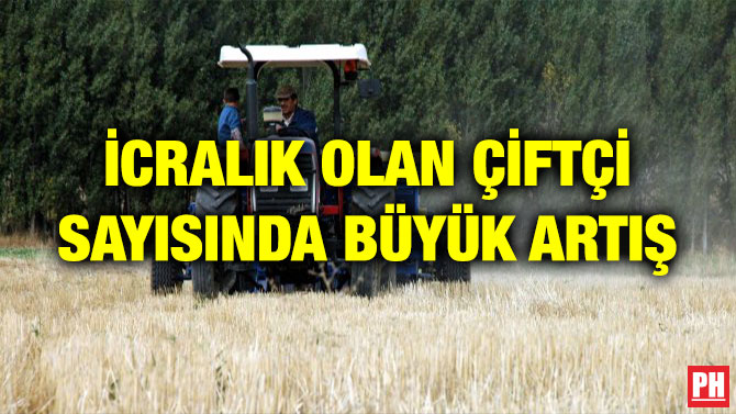 İCRALIK OLAN ÇİFTÇİ SAYISINDA BÜYÜK ARTIŞ