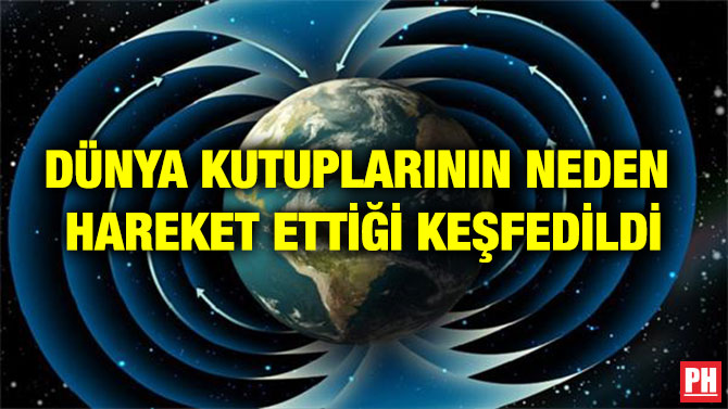 DÜNYA KUTUPLARININ NEDEN  HAREKET ETTİĞİ KEŞFEDİLDİ