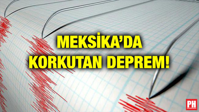 MEKSİKA’DA KORKUTAN DEPREM!