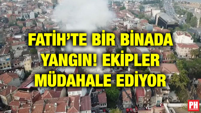 FATİH’TE BİR BİNADA YANGIN! EKİPLER MÜDAHALE EDİYOR