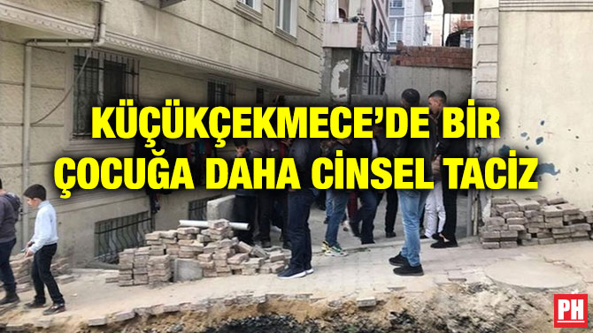 KÜÇÜKÇEKMECE’DE BİR ÇOCUĞA DAHA CİNSEL TACİZ