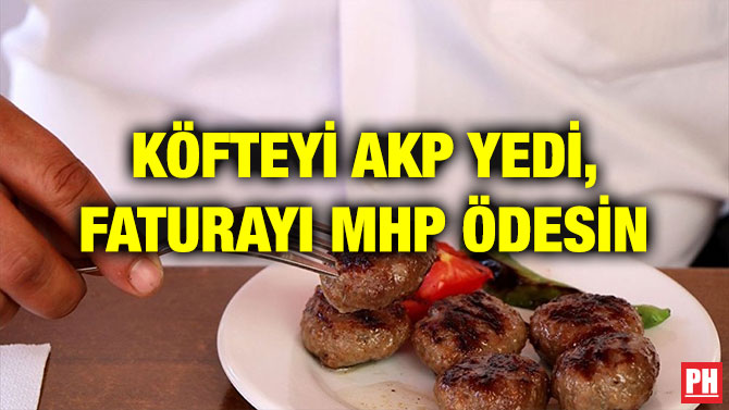 KÖFTEYİ AKP YEDİ, FATURAYI MHP ÖDESİN