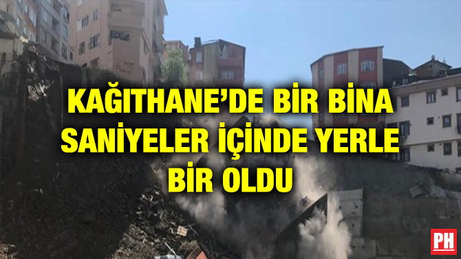 KAĞITHANE’DE BİR BİNA SANİYELER İÇİNDE YERLE BİR OLDU