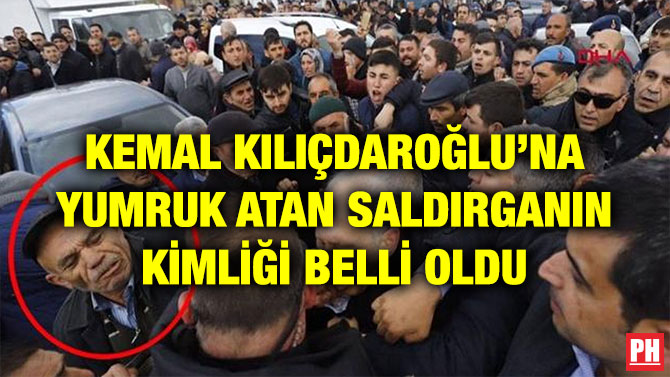 KEMAL KILIÇDAROĞLU’NA YUMRUK ATAN SALDIRGANIN KİMLİĞİ BELLİ OLDU