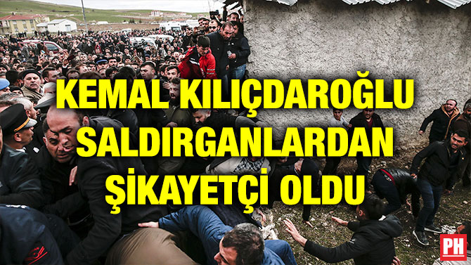 KEMAL KILIÇDAROĞLU SALDIRGANLARDAN ŞİKAYETÇİ OLDU